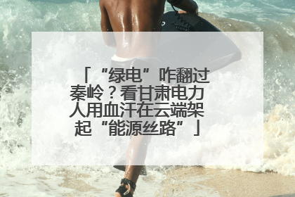 “绿电”咋翻过秦岭？看甘肃电力人用血汗在云端架起“能源丝路”