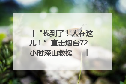 “找到了！人在这儿！”直击烟台72小时深山救援……