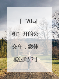 “AI司机”开的公交车，您体验过吗？