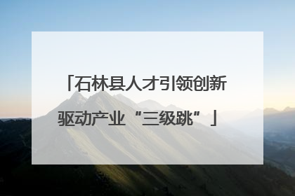 石林县人才引领创新驱动产业“三级跳”