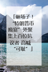 砸场子！“特朗普币晚宴”外聚集上百位抗议者 高喊“可耻”
