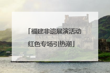 福建非遗展演活动红色专场引热潮