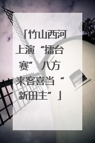 竹山西河上演“擂台赛” 八方来客喜当“新田主”