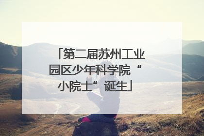第二届苏州工业园区少年科学院“小院士”诞生