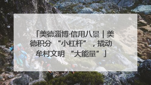 美德淄博·信用八景｜美德积分 “小杠杆”，撬动牟村文明 “大能量”
