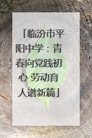 临汾市平阳中学：青春向党践初心 劳动育人谱新篇