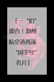 一“拍”即合！郑州航空港再添“国字号”名片