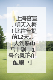 上海官宣：明天入梅！比往年提前12天……大到暴雨马上到，1号台风正在酝酿→