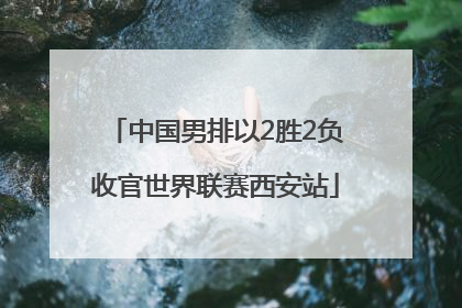 中国男排以2胜2负收官世界联赛西安站