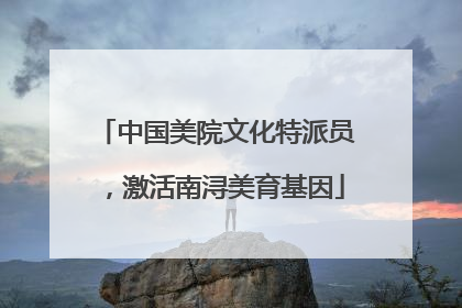 中国美院文化特派员，激活南浔美育基因