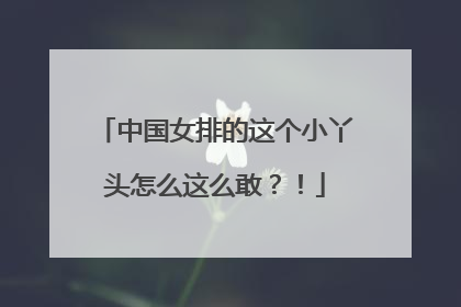中国女排的这个小丫头怎么这么敢？！