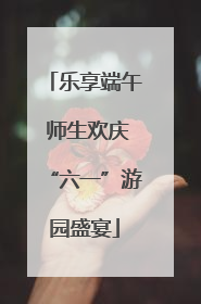 乐享端午 师生欢庆“六一”游园盛宴
