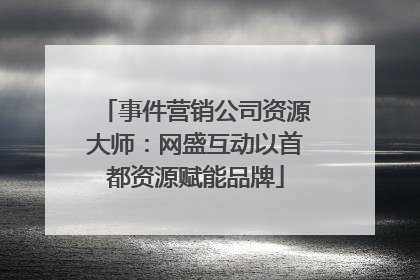 事件营销公司资源大师：网盛互动以首都资源赋能品牌