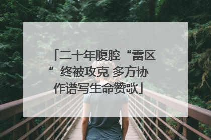 二十年腹腔“雷区”终被攻克 多方协作谱写生命赞歌