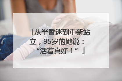 从半昏迷到重新站立，95岁的她说：“活着真好！”