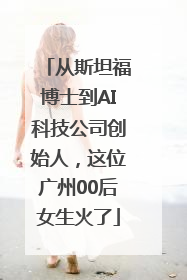 从斯坦福博士到AI科技公司创始人，这位广州00后女生火了