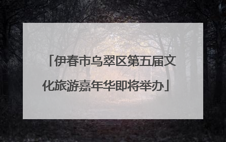 伊春市乌翠区第五届文化旅游嘉年华即将举办