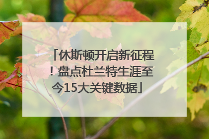 休斯顿开启新征程！盘点杜兰特生涯至今15大关键数据
