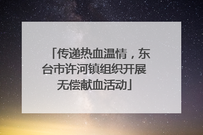 传递热血温情，东台市许河镇组织开展无偿献血活动