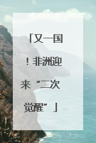 又一国！非洲迎来“二次觉醒”
