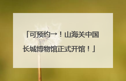 可预约→！山海关中国长城博物馆正式开馆！