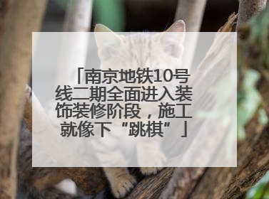 南京地铁10号线二期全面进入装饰装修阶段，施工就像下“跳棋”