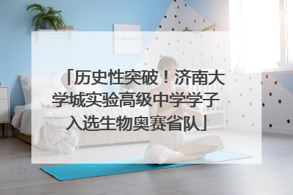 历史性突破！济南大学城实验高级中学学子入选生物奥赛省队