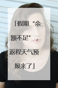 假期“余额不足”，返程天气预报来了