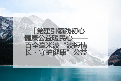 党建引领践初心 健康公益暖民心——百全毫米波“波短情长・守护健康”公益活动进社区