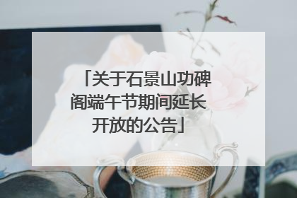 关于石景山功碑阁端午节期间延长开放的公告
