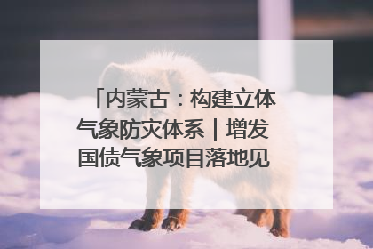 内蒙古：构建立体气象防灾体系｜增发国债气象项目落地见效系列报道