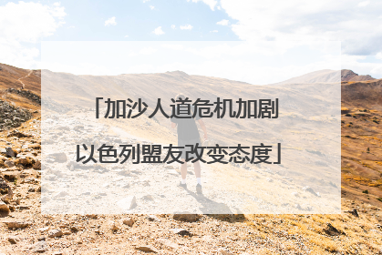 加沙人道危机加剧 以色列盟友改变态度