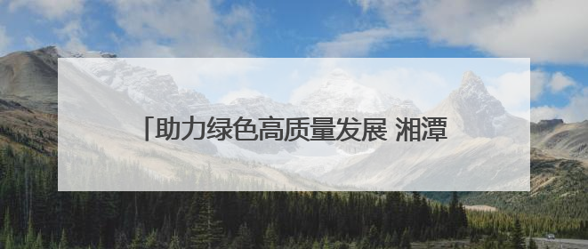 助力绿色高质量发展 湘潭举办生态绿心保护专题培训