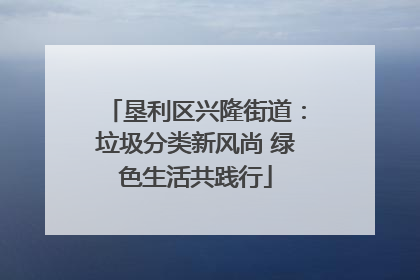 垦利区兴隆街道：垃圾分类新风尚 绿色生活共践行
