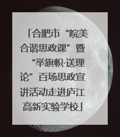 合肥市“皖美合谐思政课”暨“举旗帜·送理论”百场思政宣讲活动走进庐江高新实验学校