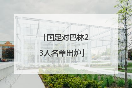 国足对巴林23人名单出炉