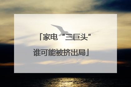家电“三巨头”谁可能被挤出局