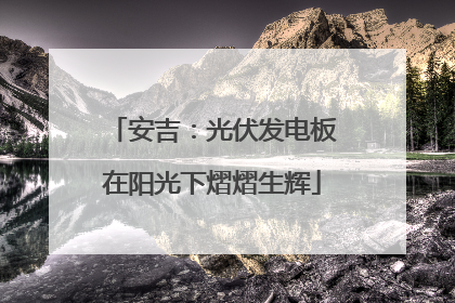安吉：光伏发电板在阳光下熠熠生辉