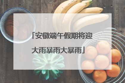 安徽端午假期将迎大雨暴雨大暴雨