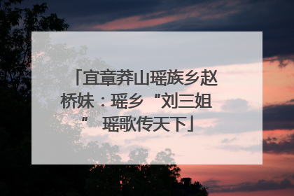 宜章莽山瑶族乡赵桥妹：瑶乡“刘三姐” 瑶歌传天下