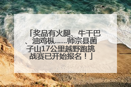 奖品有火腿、牛干巴、油鸡枞……师宗县菌子山17公里越野跑挑战赛已开始报名！