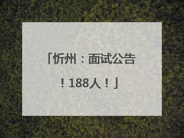 忻州：面试公告！188人！