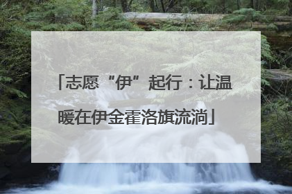 志愿“伊”起行：让温暖在伊金霍洛旗流淌