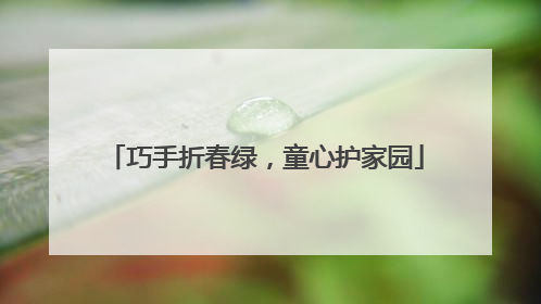 巧手折春绿，童心护家园