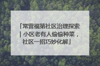 常营福第社区治理探索｜小区老有人偷偷种菜，社区一招巧妙化解