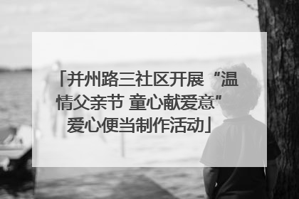 并州路三社区开展“温情父亲节 童心献爱意”爱心便当制作活动
