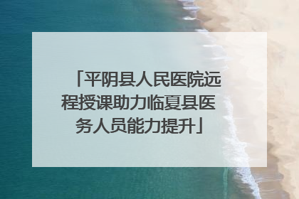 平阴县人民医院远程授课助力临夏县医务人员能力提升