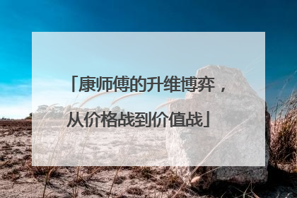 康师傅的升维博弈，从价格战到价值战