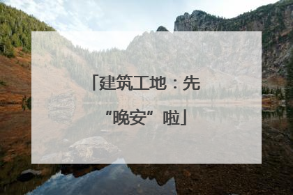 建筑工地：先“晚安”啦