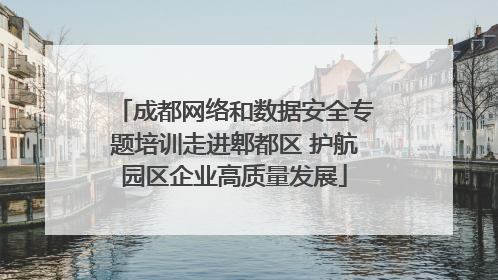成都网络和数据安全专题培训走进郫都区 护航园区企业高质量发展